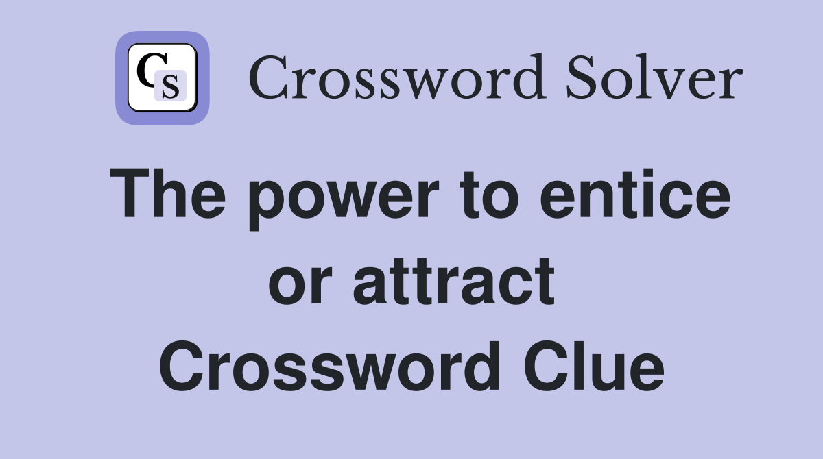 The power to entice or attract Crossword Clue