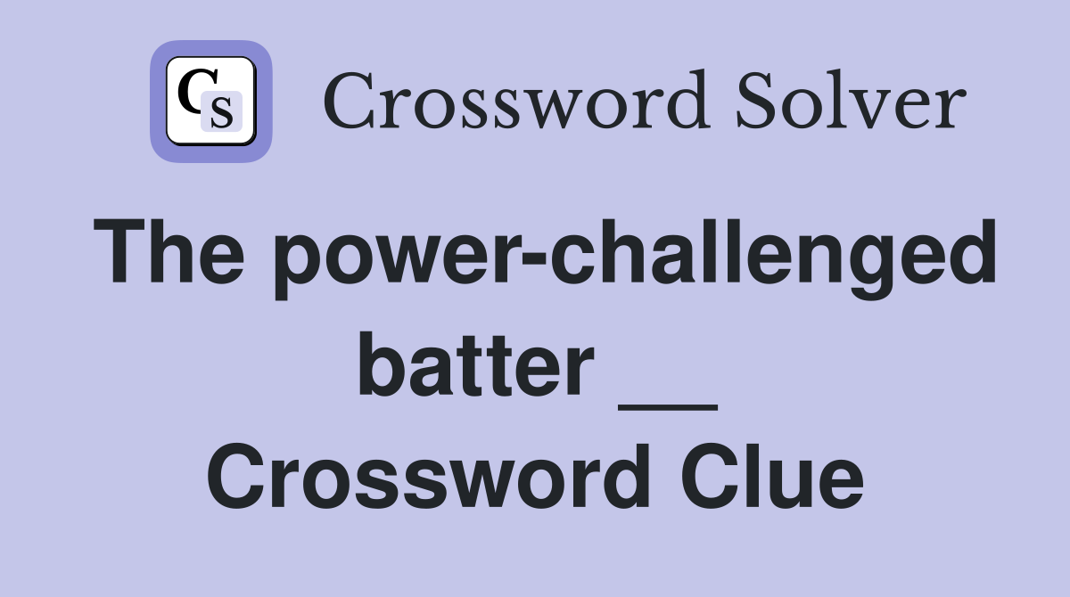 The power-challenged batter __ Crossword Clue