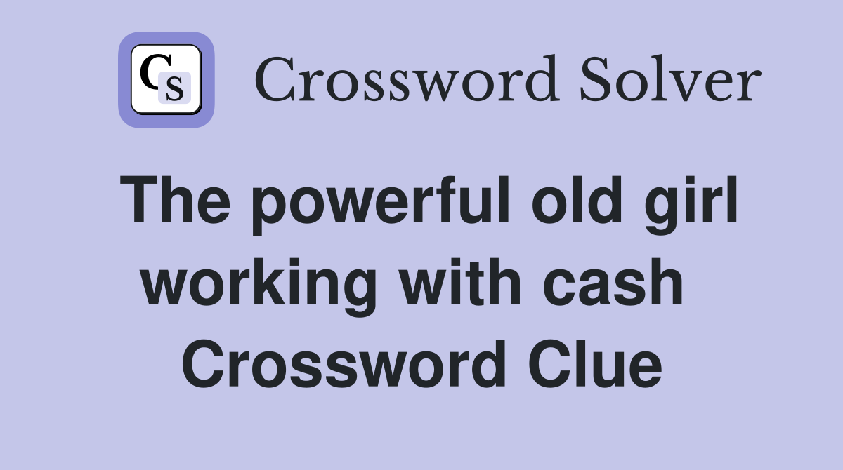 The powerful old girl working with cash  Crossword Clue