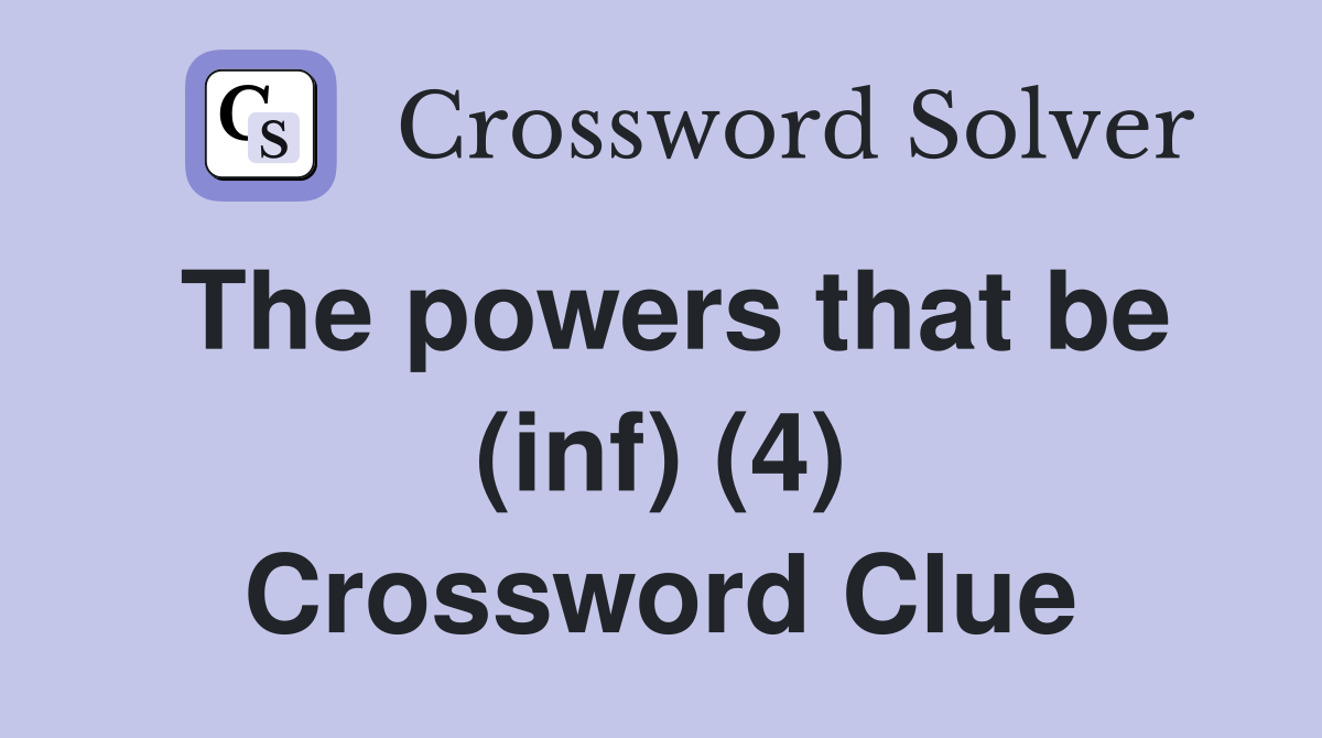 The powers that be (inf) (4) Crossword Clue