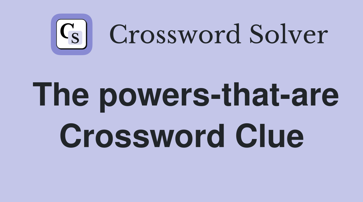 The powers-that-are Crossword Clue