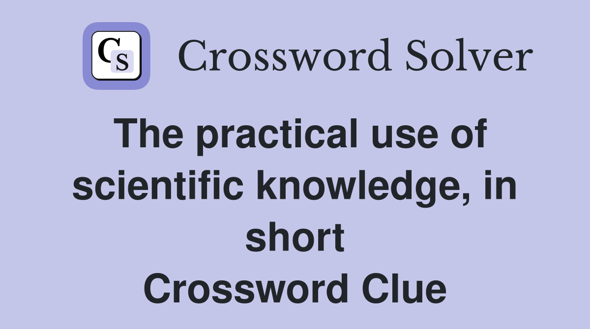 The practical use of scientific knowledge, in short Crossword Clue