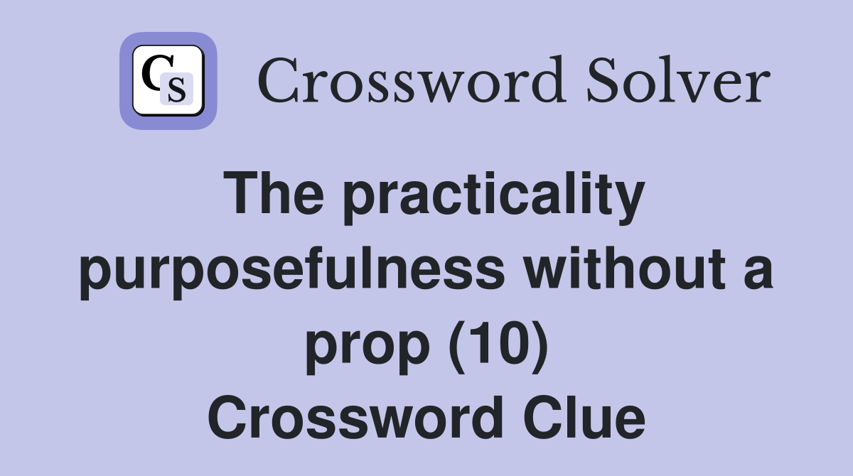 The practicality purposefulness without a prop (10) Crossword Clue