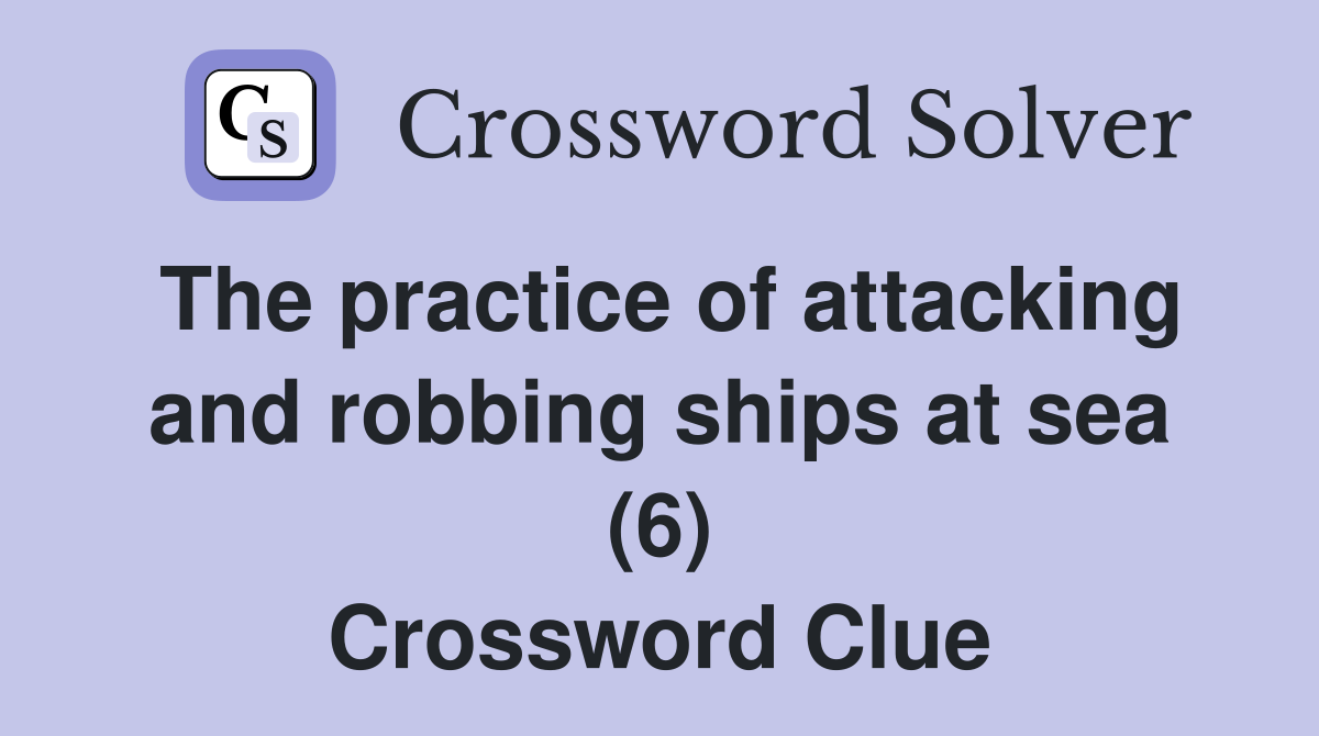 The practice of attacking and robbing ships at sea (6) Crossword Clue