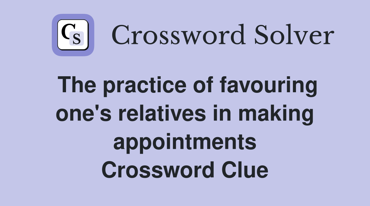 The practice of favouring one's relatives in making appointments Crossword Clue