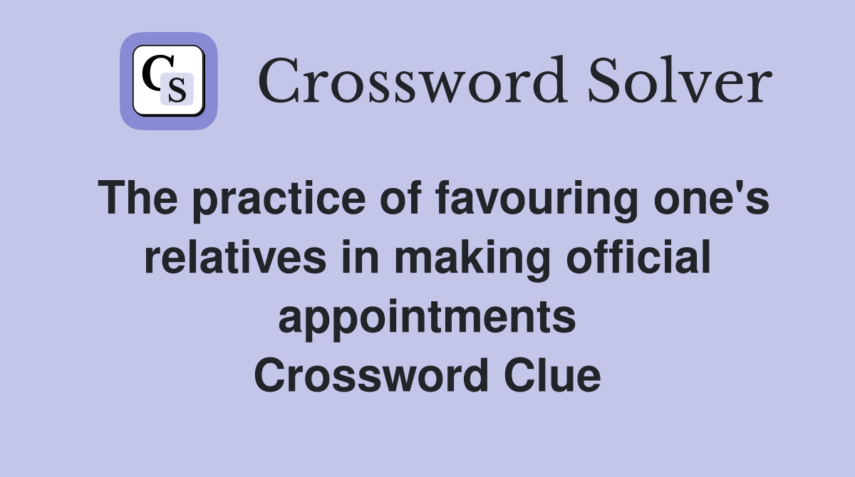 The practice of favouring one's relatives in making official appointments Crossword Clue
