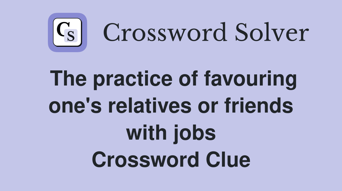 The practice of favouring one's relatives or friends with jobs Crossword Clue