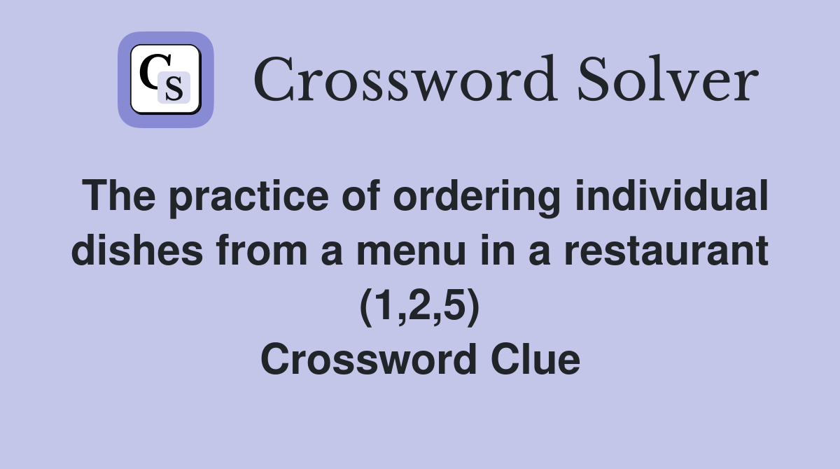 The practice of ordering individual dishes from a menu in a restaurant (1,2,5) Crossword Clue