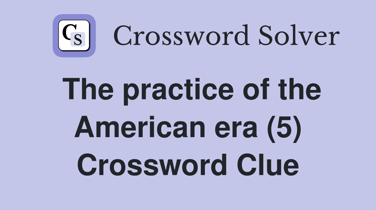 The practice of the American era (5) Crossword Clue