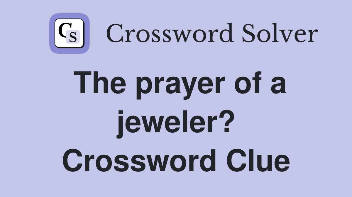 The prayer of a jeweler? Crossword Clue