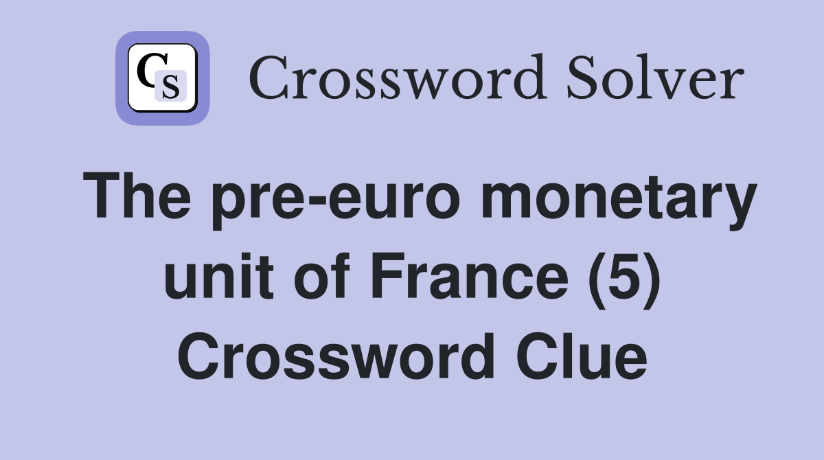 The pre-euro monetary unit of France (5) Crossword Clue