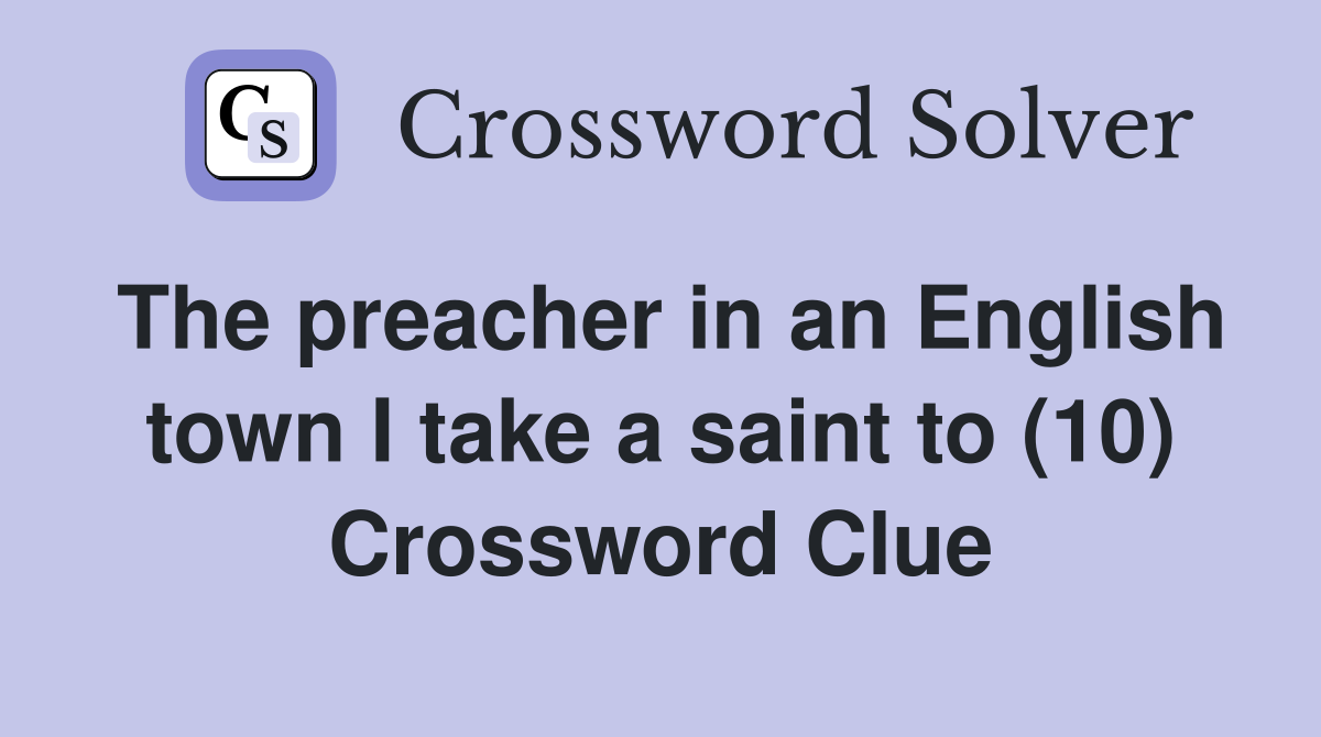 The preacher in an English town I take a saint to (10) Crossword Clue