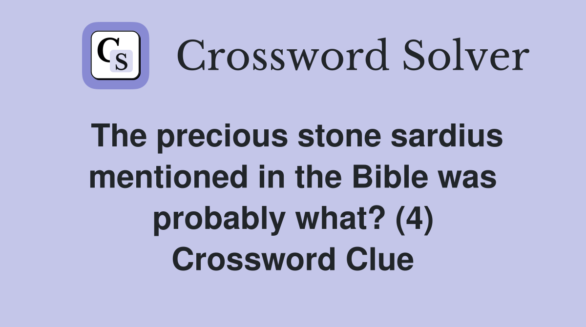 The precious stone sardius mentioned in the Bible was probably what? (4) Crossword Clue