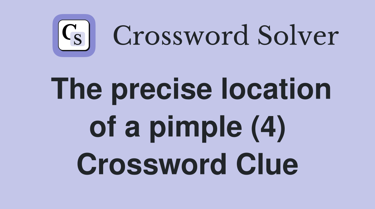 The precise location of a pimple (4) Crossword Clue