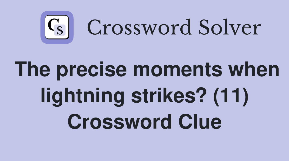 The precise moments when lightning strikes? (11) Crossword Clue