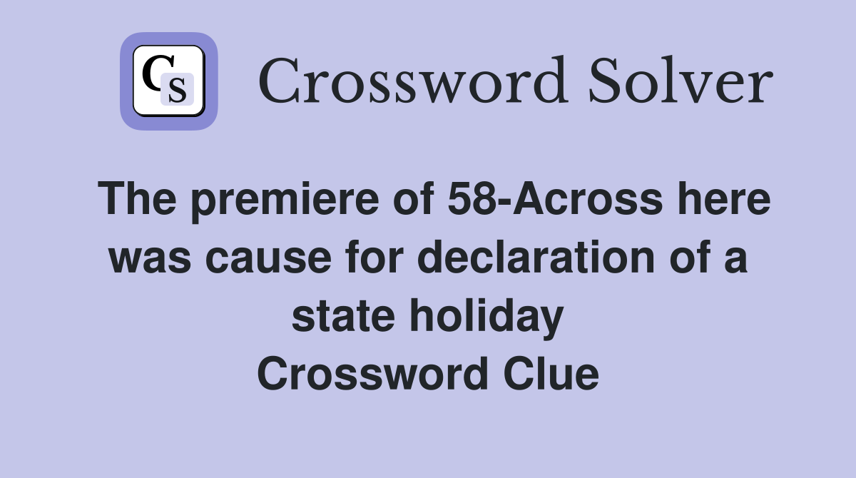 The premiere of 58-Across here was cause for declaration of a state holiday Crossword Clue