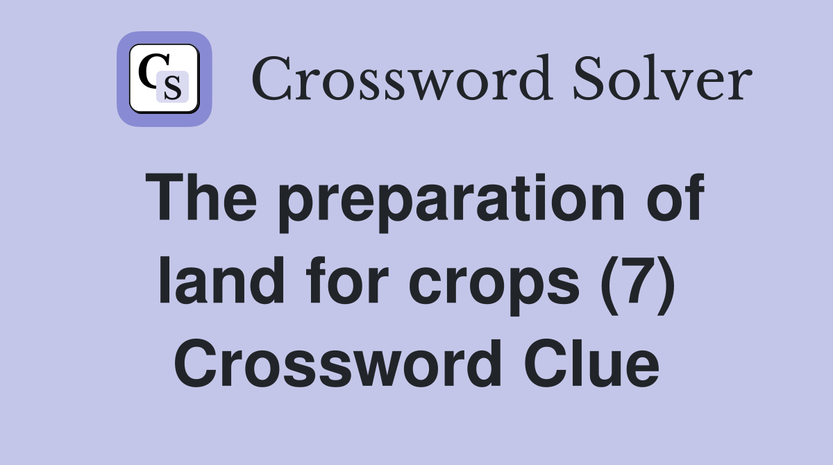 The preparation of land for crops (7) Crossword Clue