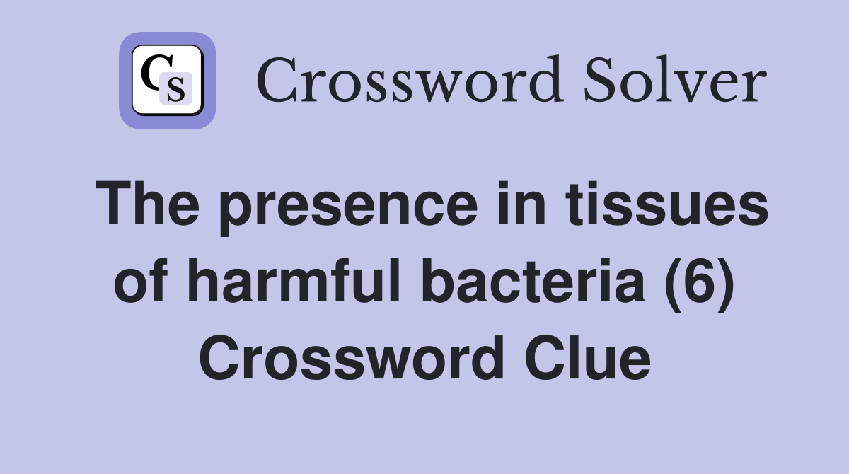 The presence in tissues of harmful bacteria (6) Crossword Clue