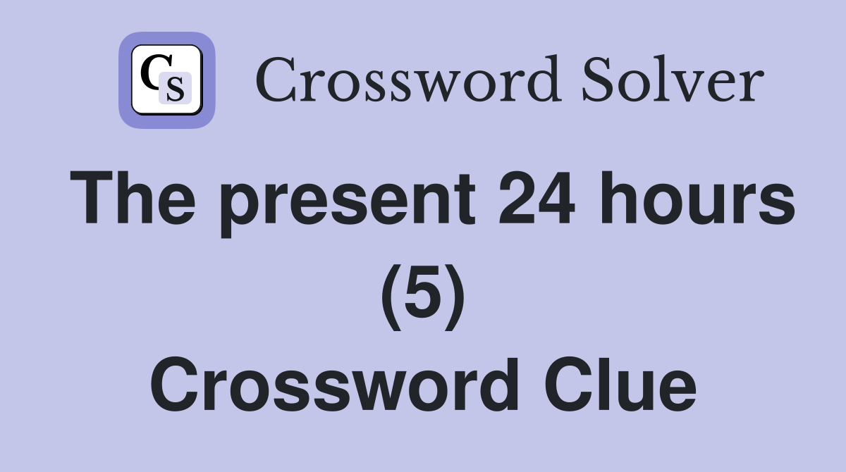 The present 24 hours (5) Crossword Clue