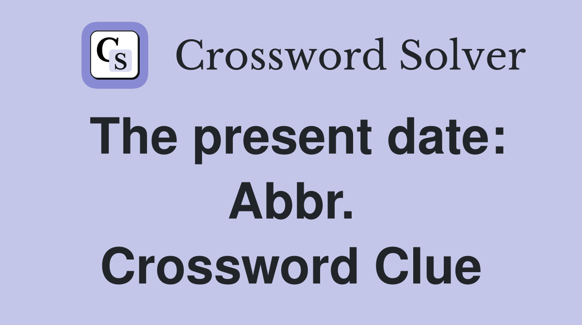 The present date: Abbr. Crossword Clue