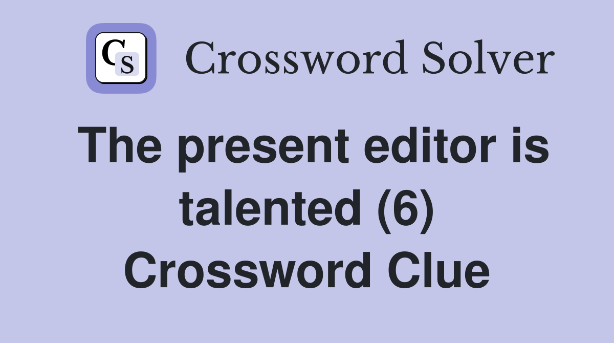 The present editor is talented (6) Crossword Clue