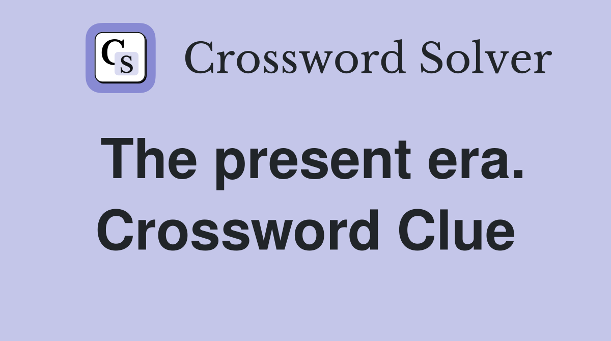 The present era. Crossword Clue
