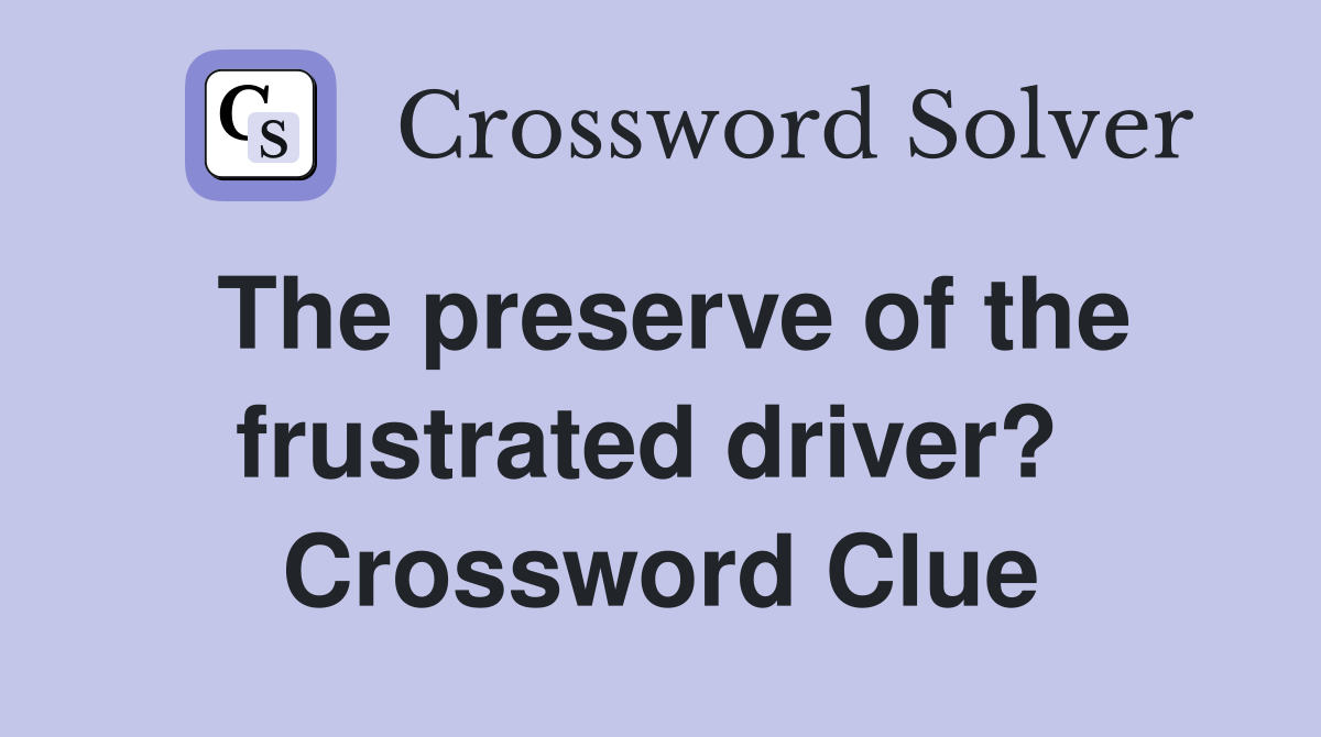 The preserve of the frustrated driver?  Crossword Clue