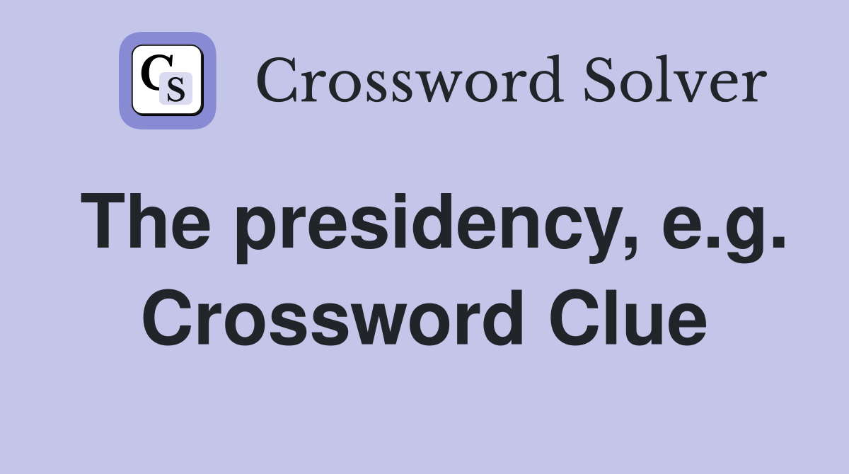 The presidency, e.g. Crossword Clue