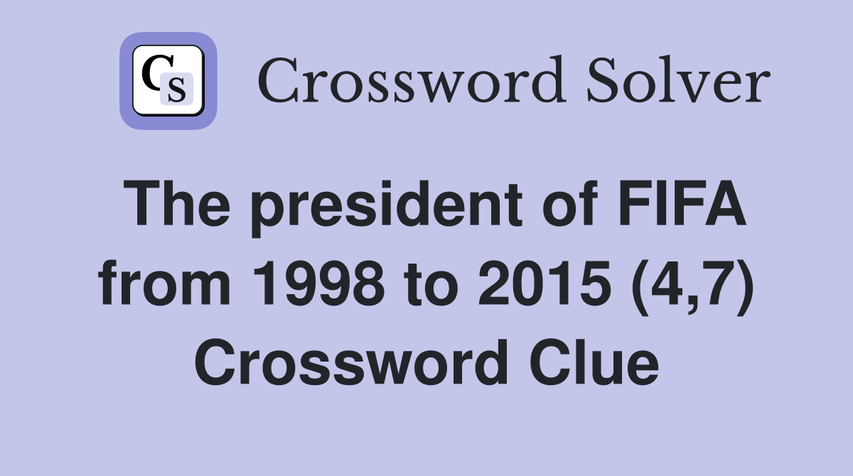 The president of FIFA from 1998 to 2015 (4,7) Crossword Clue