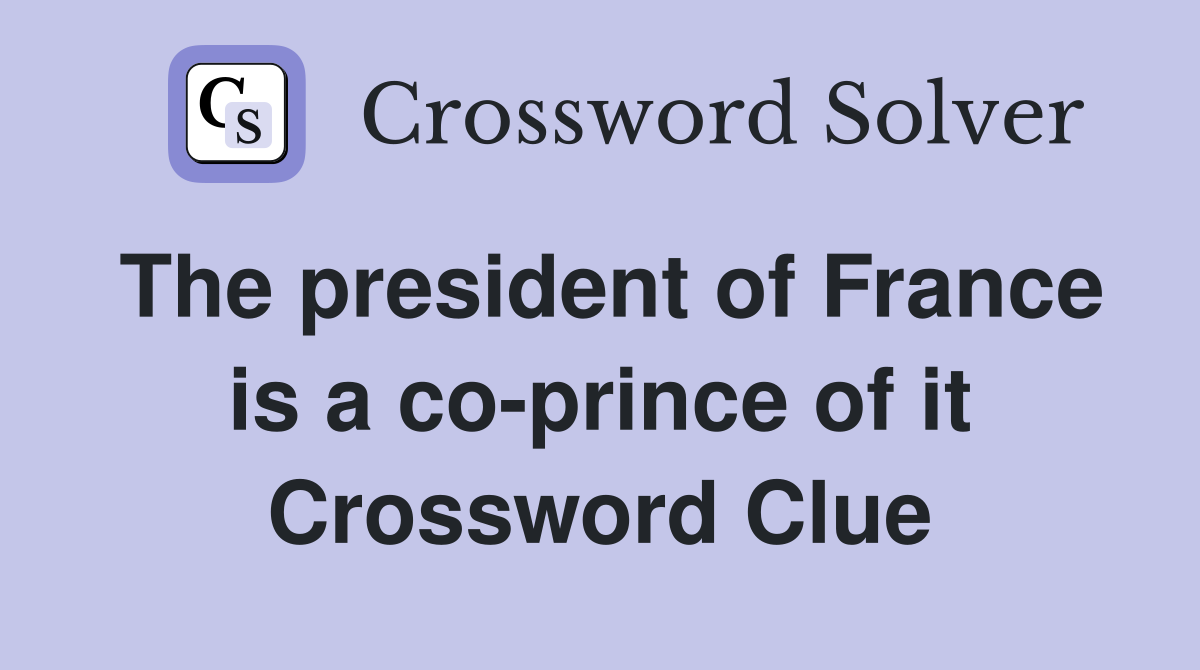 The president of France is a co-prince of it Crossword Clue