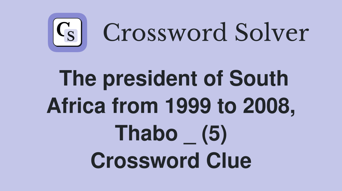 The president of South Africa from 1999 to 2008, Thabo _ (5) Crossword Clue