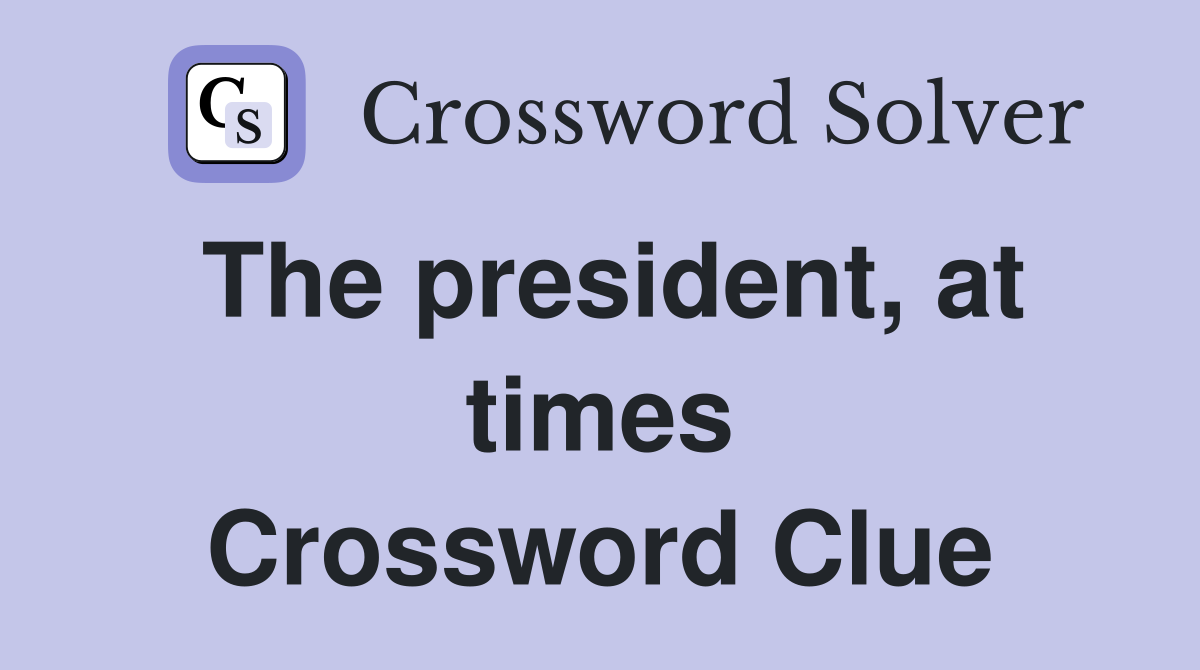 The president, at times Crossword Clue
