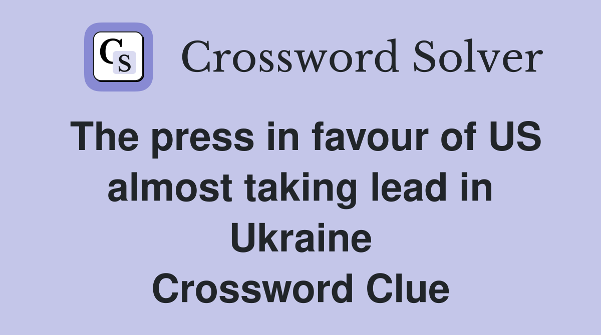 The press in favour of US almost taking lead in Ukraine Crossword Clue
