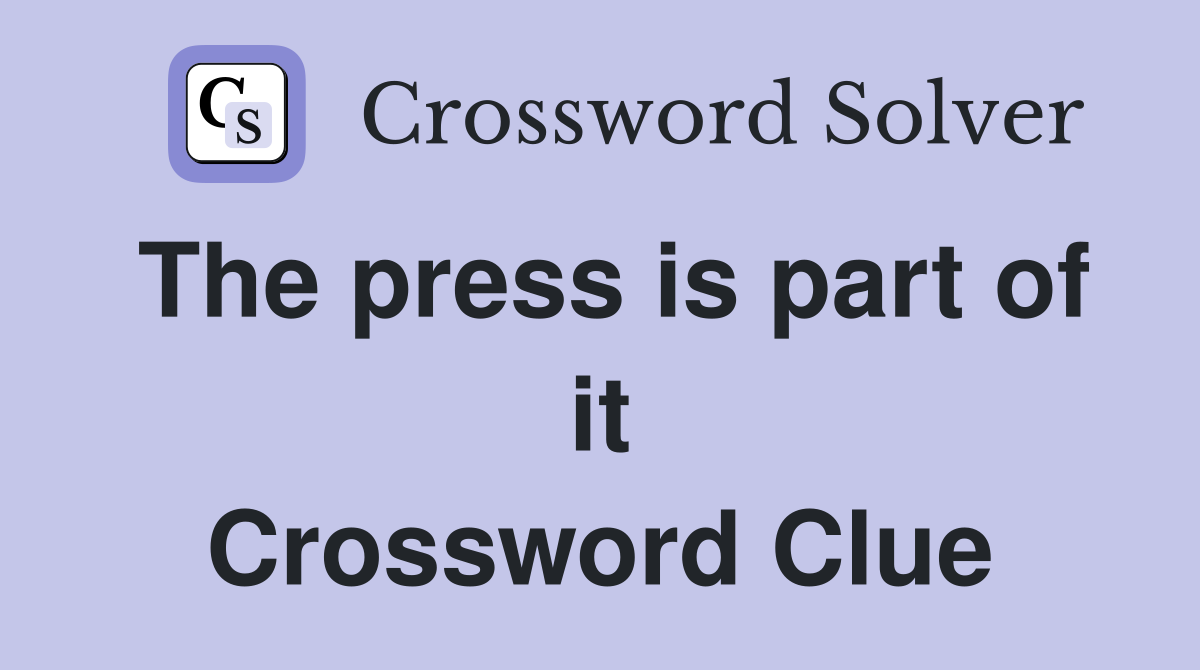 The press is part of it Crossword Clue