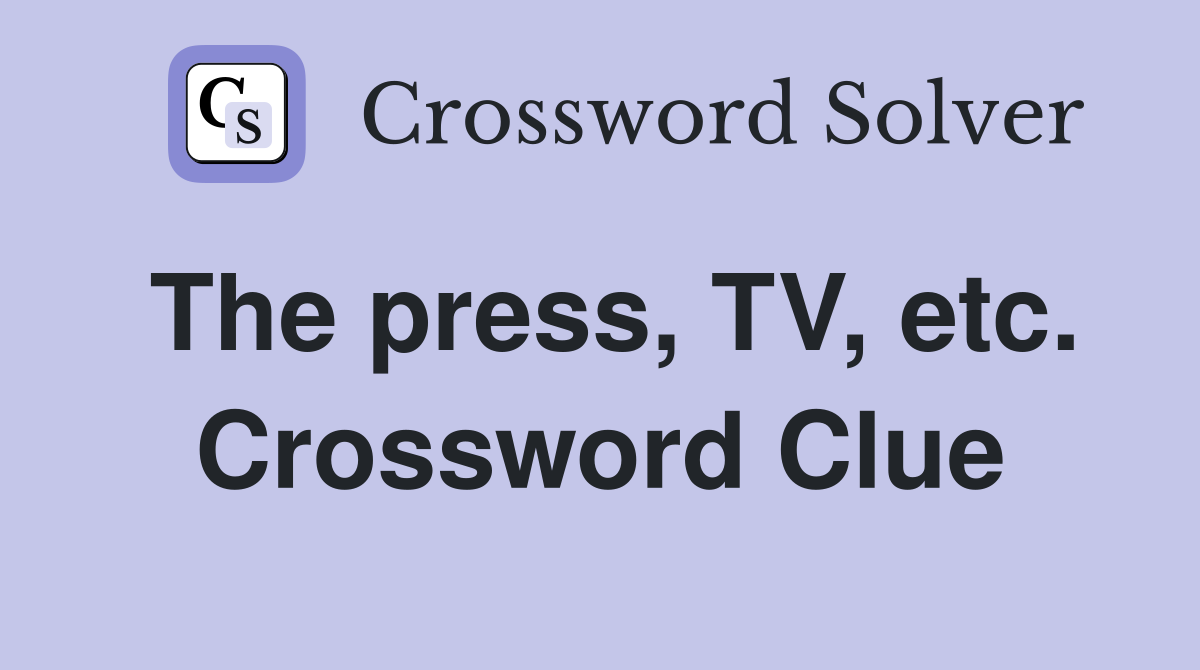 The press, TV, etc. Crossword Clue