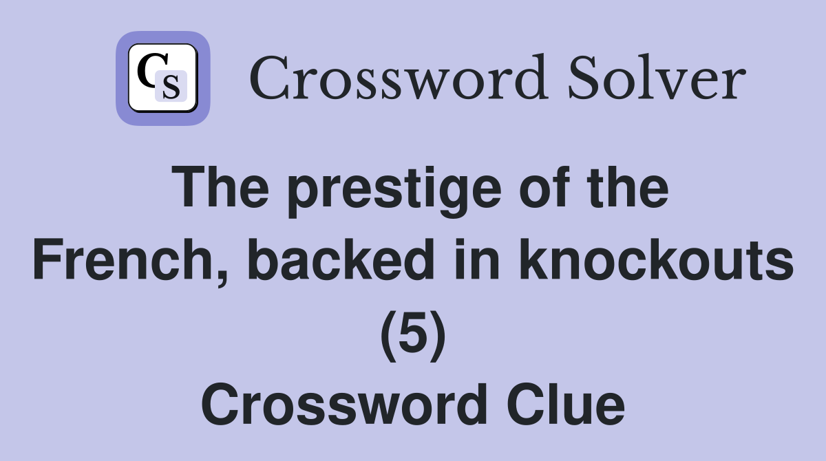 The prestige of the French, backed in knockouts (5) Crossword Clue