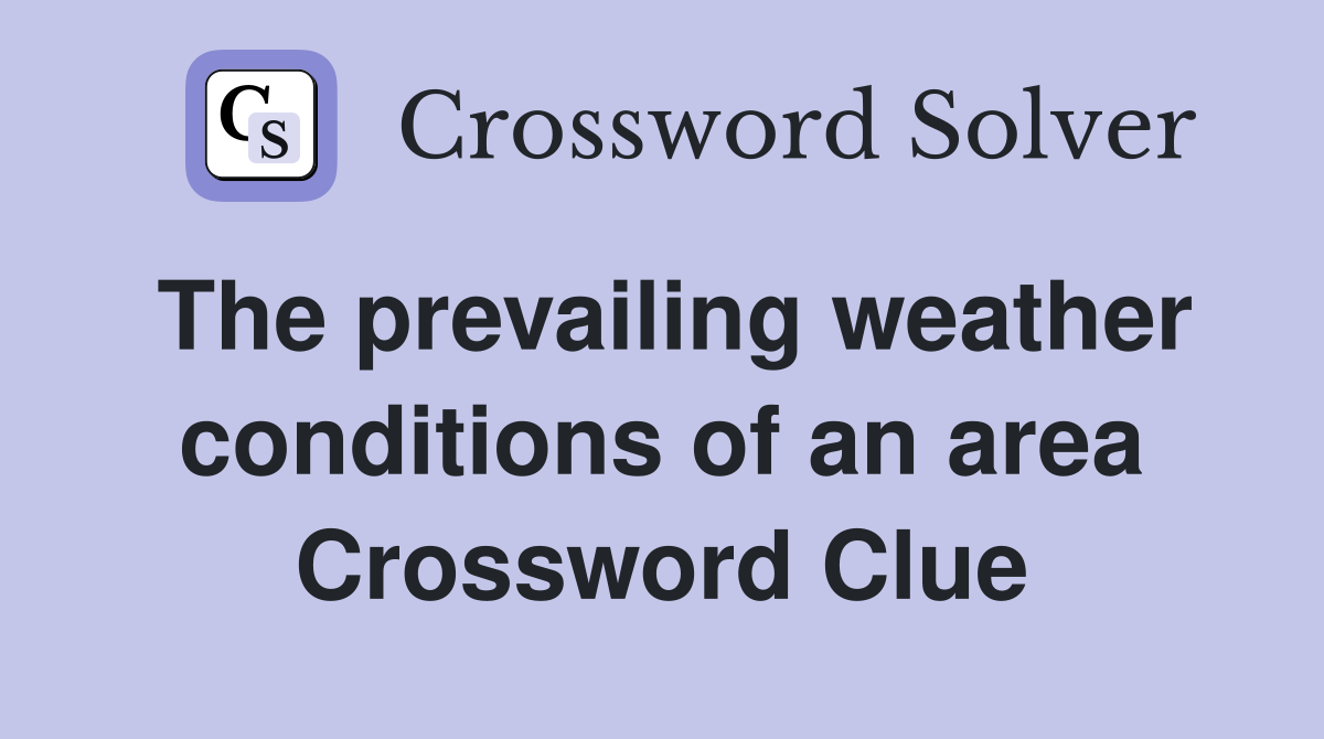 The prevailing weather conditions of an area Crossword Clue