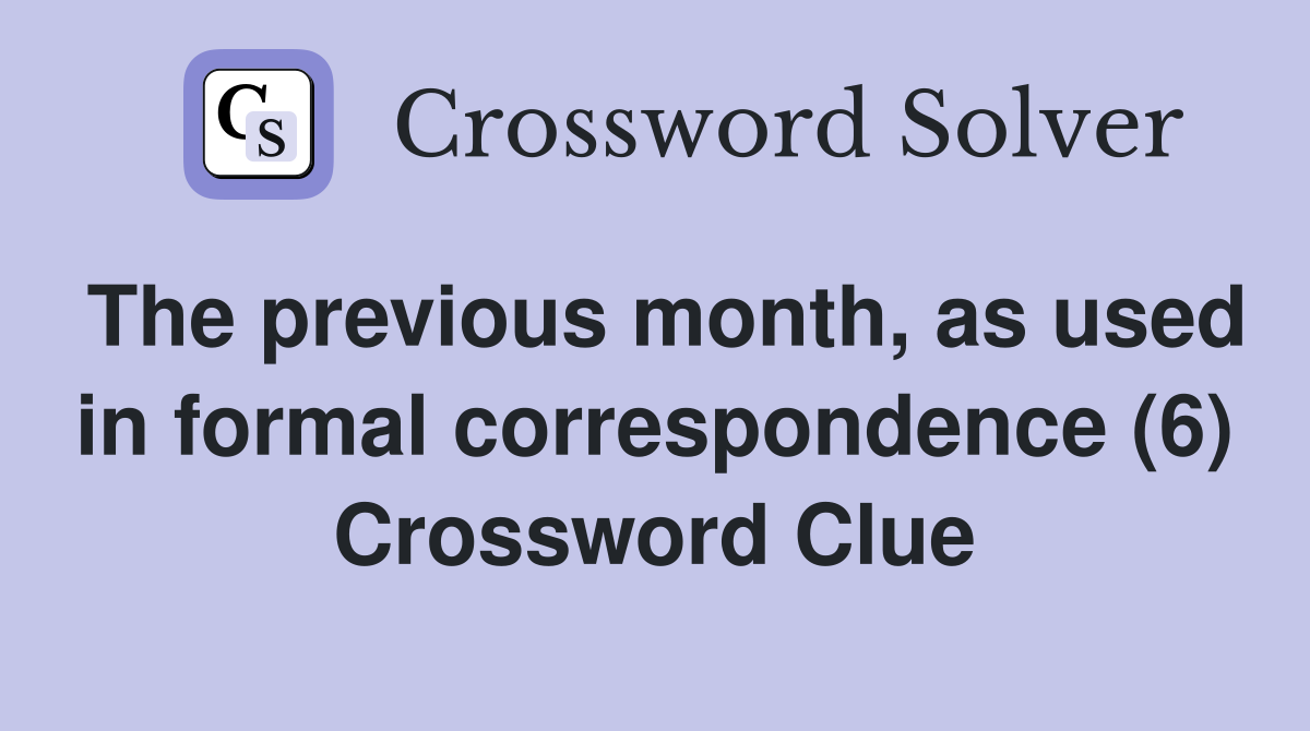 The previous month, as used in formal correspondence (6) Crossword Clue