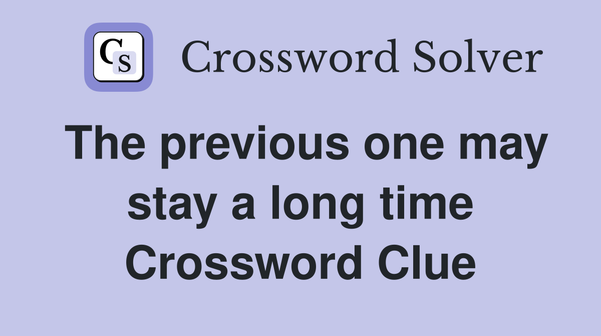 The previous one may stay a long time Crossword Clue