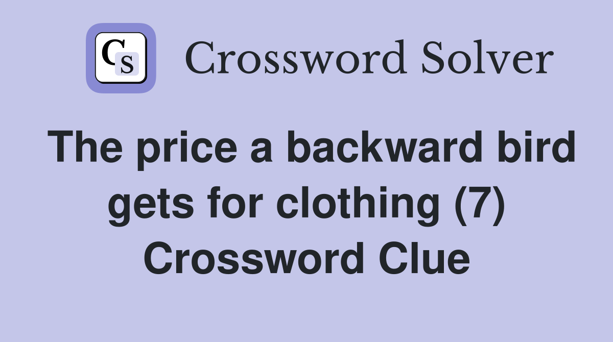 The price a backward bird gets for clothing (7) Crossword Clue