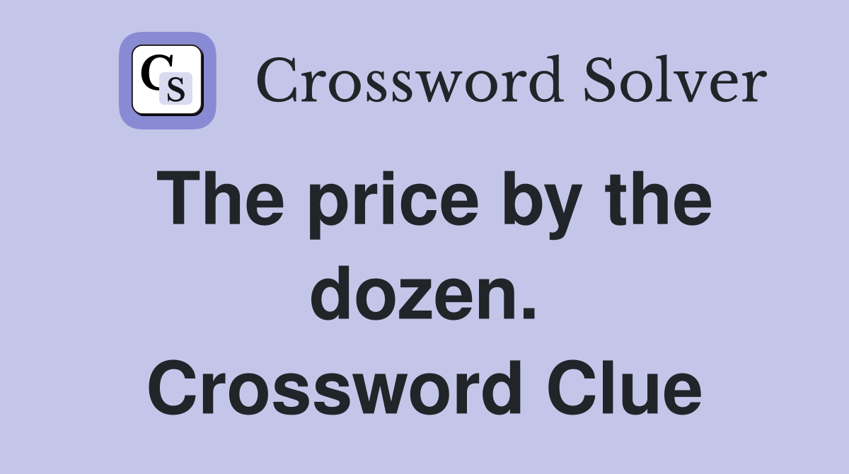 The price by the dozen. Crossword Clue