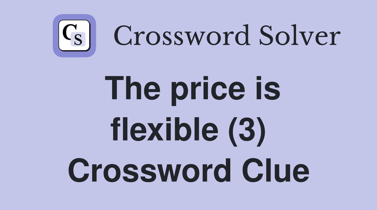The price is flexible (3) Crossword Clue