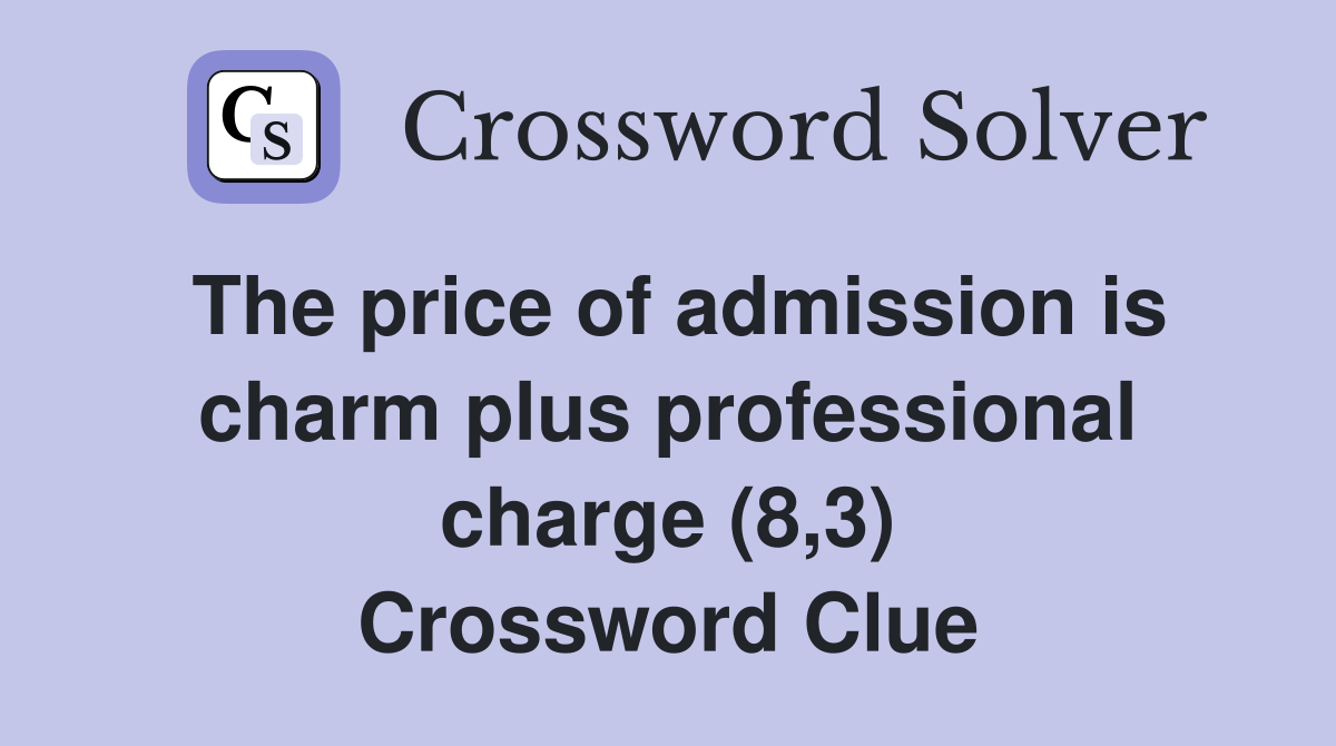 The price of admission is charm plus professional charge (8,3) Crossword Clue