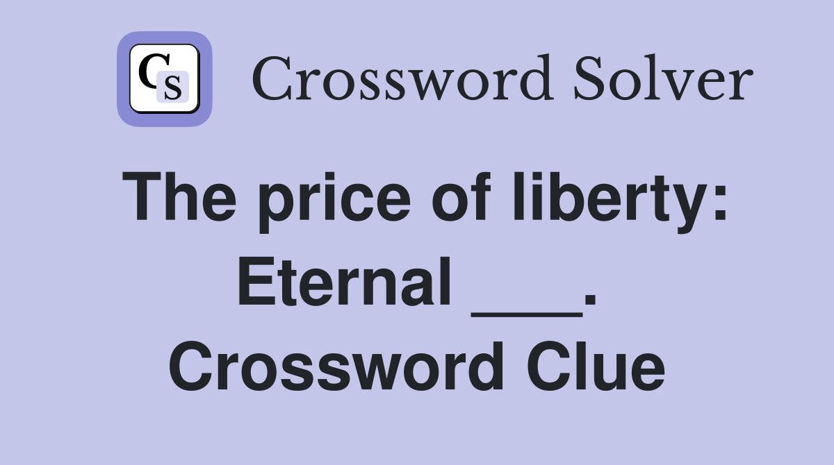 The price of liberty: Eternal ___. Crossword Clue