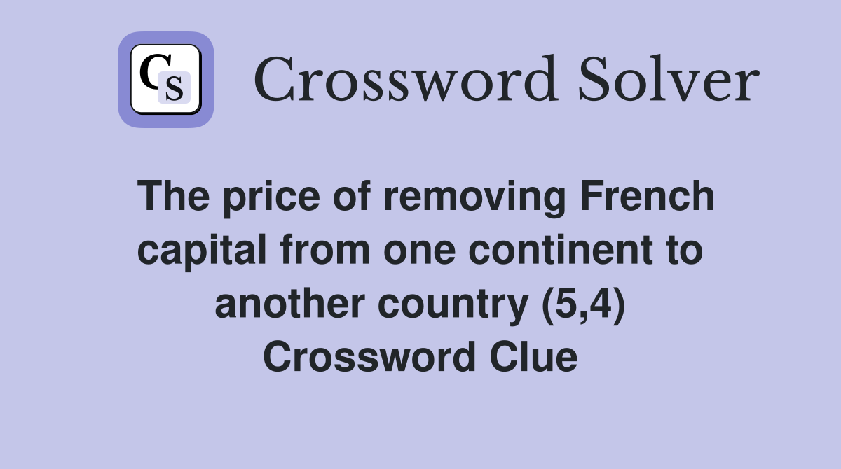 The price of removing French capital from one continent to another country (5,4) Crossword Clue