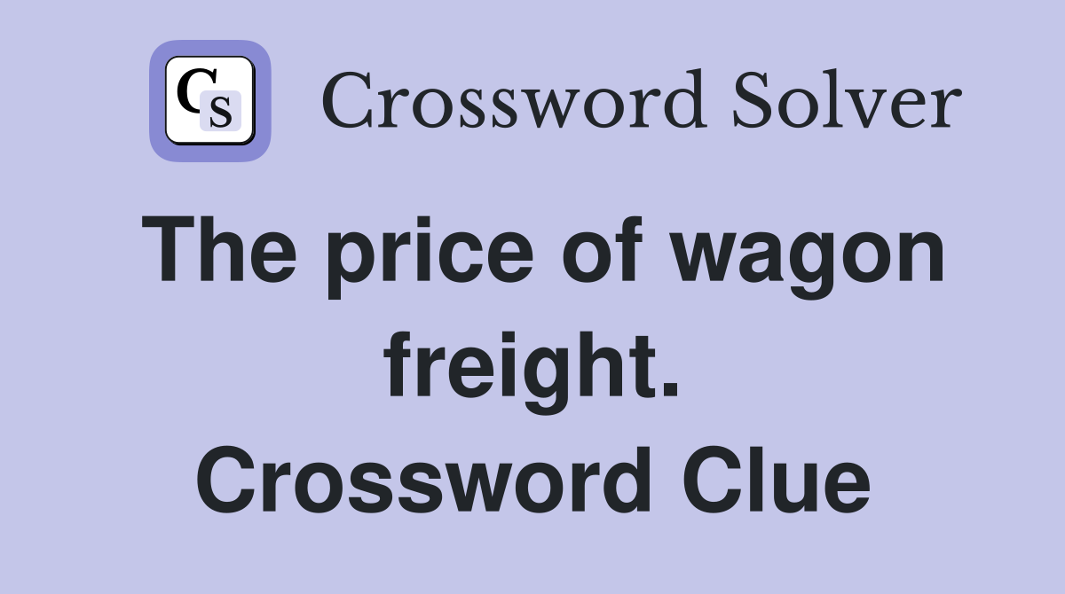 The price of wagon freight. Crossword Clue