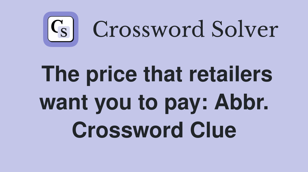 The price that retailers want you to pay: Abbr. Crossword Clue