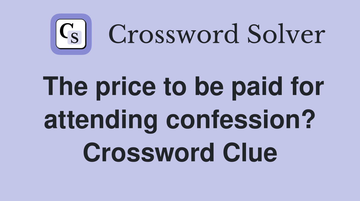 The price to be paid for attending confession? Crossword Clue