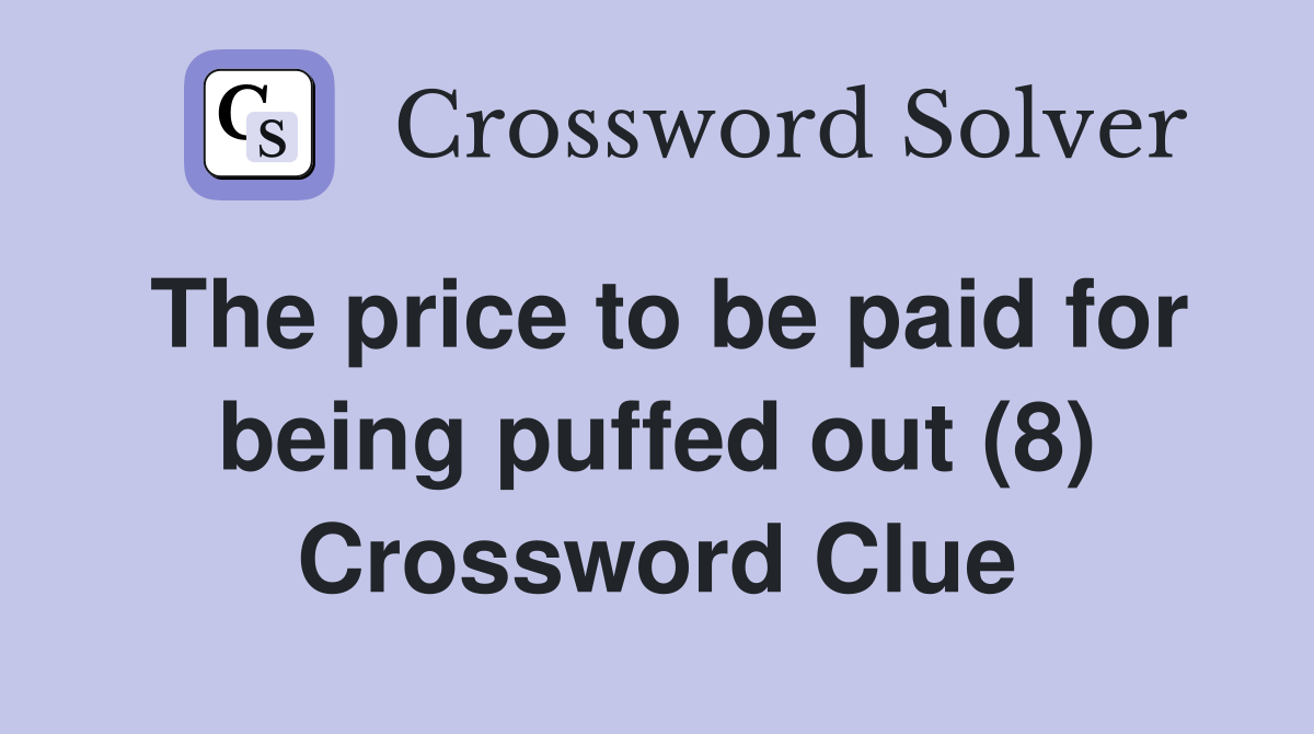 The price to be paid for being puffed out (8) Crossword Clue
