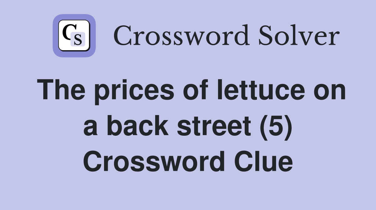 The prices of lettuce on a back street (5) Crossword Clue